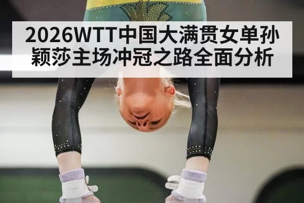 2026WTT中国大满贯女单孙颖莎主场冲冠之路全面分析
